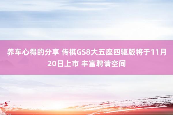 养车心得的分享 传祺GS8大五座四驱版将于11月20日上市 丰富聘请空间