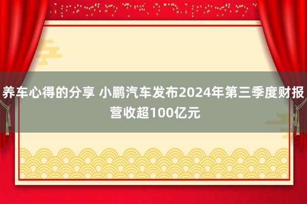 养车心得的分享 小鹏汽车发布2024年第三季度财报 营收超100亿元